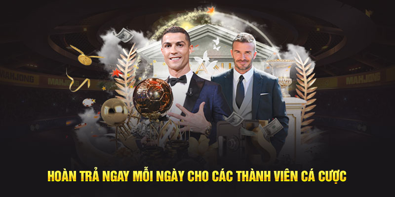 Hoàn trả ngay mỗi ngày cho các thành viên cá cược