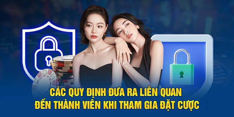 Các quy định đưa ra liên quan đến thành viên khi tham gia đặt cược