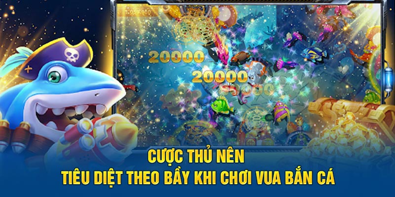 Cược thủ nên tiêu diệt theo bầy khi chơi Vua săn cá