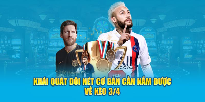 Khái quát đôi nét cơ bản cần nắm được về kèo 3/4