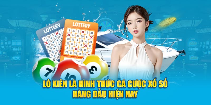 Lô xiên là hình thức cá cược xổ số hàng đầu hiện nay