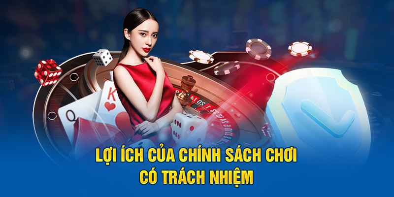 Chính sách chơi có trách nhiệm và lợi ích thiết thực