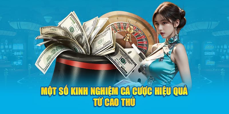 Một số kinh nghiệm cá cược hiệu quả từ cao thủ