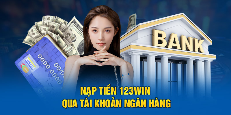 Nạp tiền 123win qua hệ thống tài khoản ngân hàng