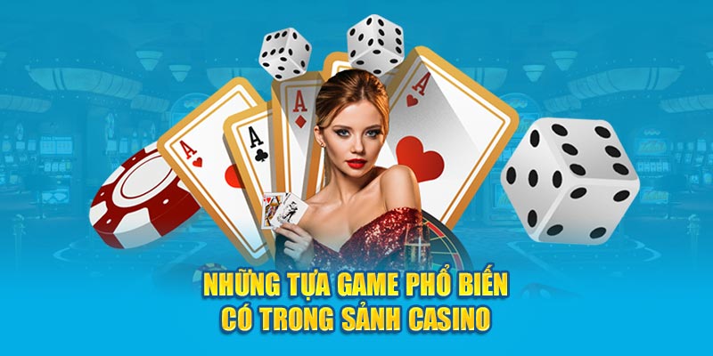 Những tựa game phổ biến có trong sảnh casino