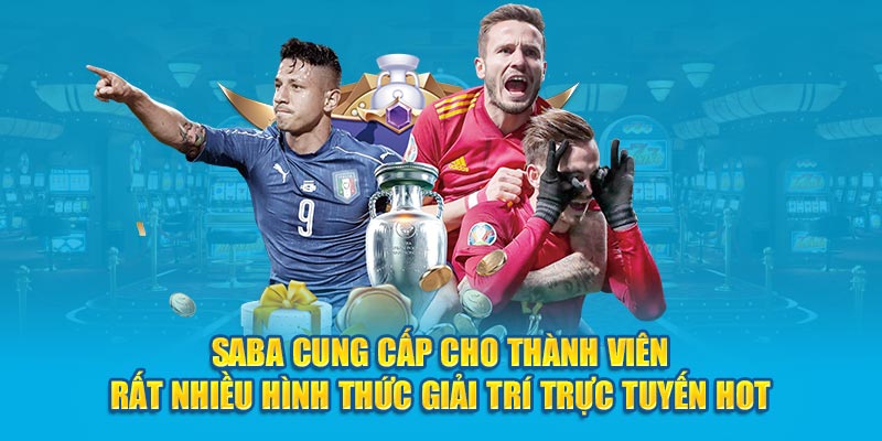 Saba cung cấp cho thành viên rất nhiều hình thức giải trí trực tuyến hot