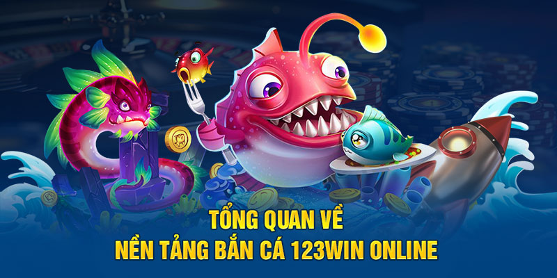 Tổng quan về nền tảng bắn cá 123Win online