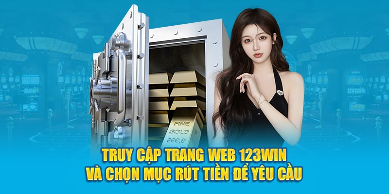 Truy cập trang web 123win và chọn mục Rút tiền để yêu cầu