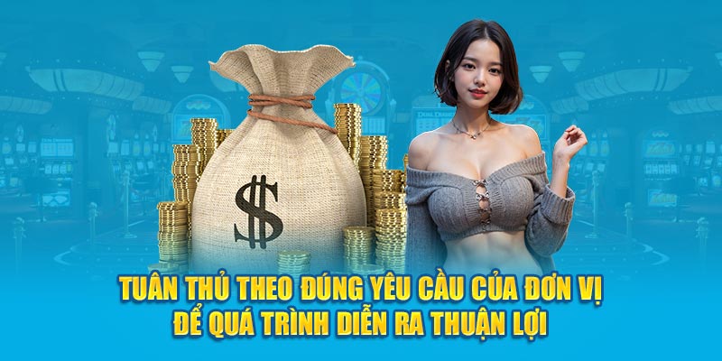 Tuân thủ theo đúng yêu cầu của đơn vị để quá trình diễn ra thuận lợi