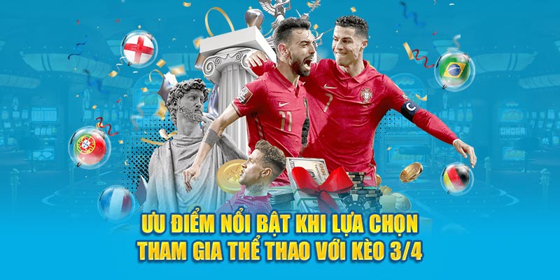 Ưu điểm nổi bật khi lựa chọn tham gia thể thao với kèo 3/4