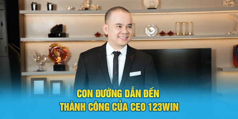 Con đường dẫn đến thành công của CEO 123Win