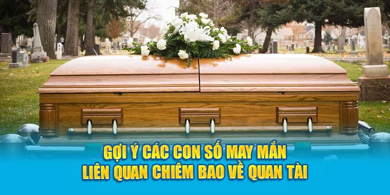 Gợi ý các con số may mắn liên quan chiêm bao về quan tài