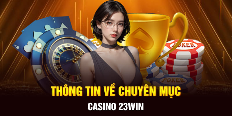 Thông tin về chuyên mục casino 23Win